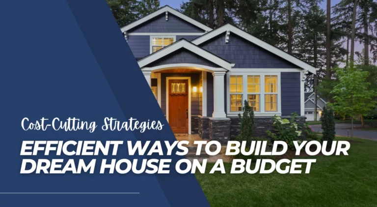 Cost-Cutting Strategies: Efficient Ways to Build Your Dream House on a Budget